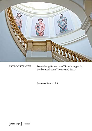 Tattoos zeigen: Darstellungsformen von Tätowierungen in der kuratorischen Theorie und Praxis (Edition Museum) von transcript Verlag